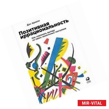 Фото Позитивная иррациональность.Как извлекать выгоду из своих нелогичных поступков