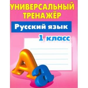 Фото Русский язык. 1 класс. Универсальный тренажер