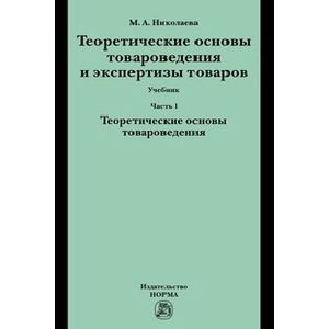 Фото Теоретические основы товароведения и экспертизы товаров. В 2-х частях. Ч. 1: Модуль I. Теоретические основы товароведения: Учебник