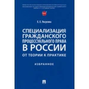 Фото Специализация гражданского процессуального права в России. От теории к практике. Избранное