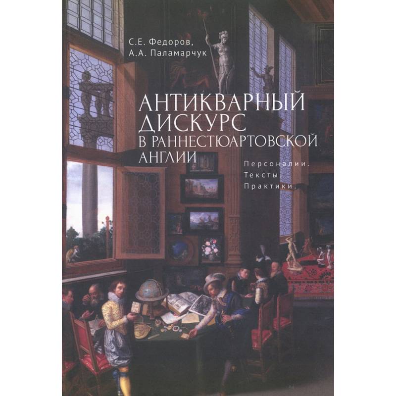 Фото Антикварный дискурс в раннестюартовской Англии. Персоналии. Тексты. Практики