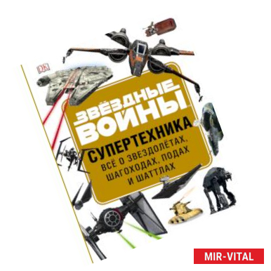 Фото Звёздные Войны. Супертехника. Всё о звездолётах, шагоходах, подах и шаттлах