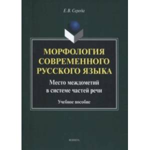 Фото Морфология современного русского языка. Место междометий в системе частей речи. Учебное пособие