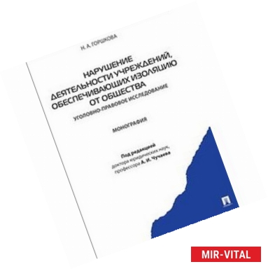 Фото Нарушение деятельности учреждений, обеспечивающих изоляцию от общества. Уголовно-правовое исследование. Монография