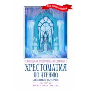 Фото Хрестоматия по чтению. Ледяные истории. Начальная школа. Без сокращений