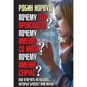 Фото Почему это произошло? Почему именно со мной? Почему именно сейчас? Как отвечать на вызовы, которые бросает нам жизнь