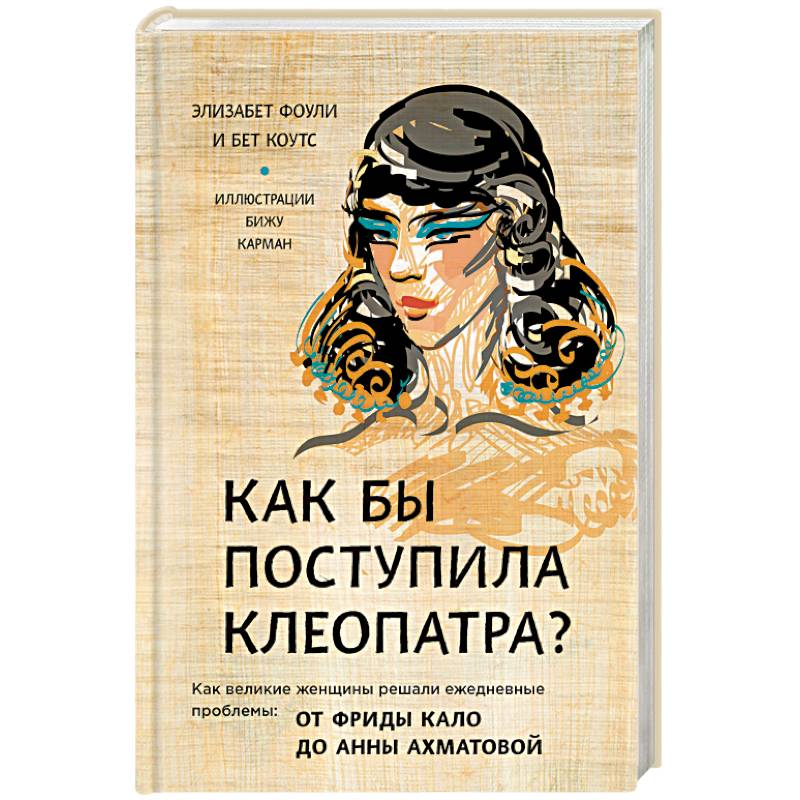 Фото Как бы поступила Клеопатра? Как великие женщины решали ежедневные проблемы: от Фриды Кало до Анны Ахматовой