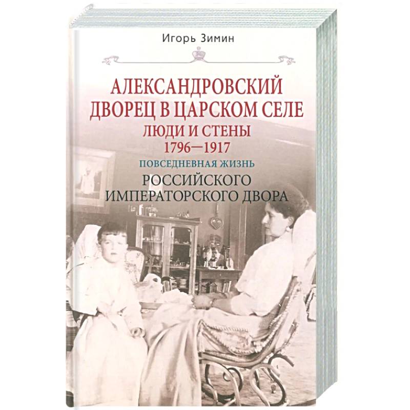 Фото Александровский дворец в Царском Селе. Люди и стены. 1796—1917. Повседневная жизнь Российского императорского двора