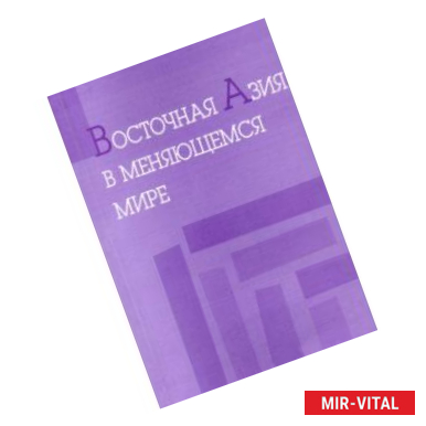 Фото Восточная Азия в меняющемся мире. Доклады, представленные на VI международной конференции