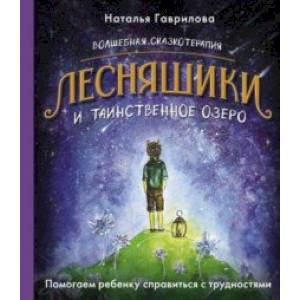 Фото Волшебная сказкотерапия. Лесняшики и таинственное озеро. Помогаем ребенку справляться с трудностями