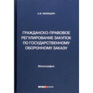 Фото Гражданско-правовое регулирование закупок по государственному оборонному заказу. Монография