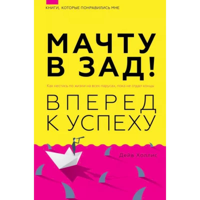 Фото Мачту в зад! Вперёд к успеху. Как нестись по жизни на всех парусах, пока не отдал концы