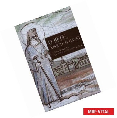 Фото О вере, Христе и науке. Мысли и слова свт. Луки Войно-Ясенецкого