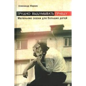 Фото Трудно выдумать правду. Маленькие сказки для больших детей
