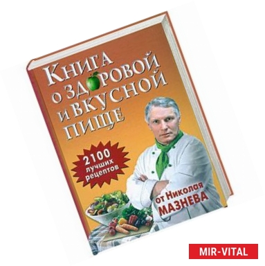 Фото Книга о здоровой и вкусной пище. 2100 лучших рецептов от Николая Мазнева