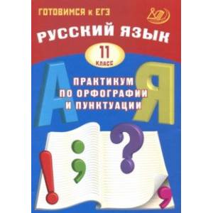 Фото Русский язык. 11 класс. Практикум по орфографии и пунктуации. Готовимся к ЕГЭ. Учебное пособие