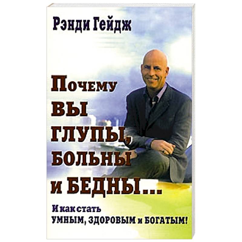 Фото Почему вы глупы, больны и бедны… И как стать умным, здоровым и богатым!