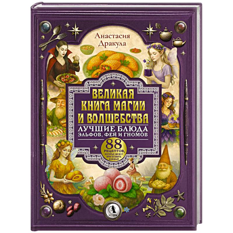 Фото Великая книга магии и волшебства. Лучшие блюда эльфов, фей и гномов. 88 рецептов, которые может приготовить каждый