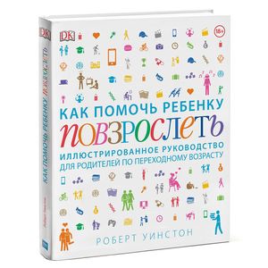 Фото Как помочь ребенку повзрослеть. Иллюстрированное руководство для родителей по переходному возрасту