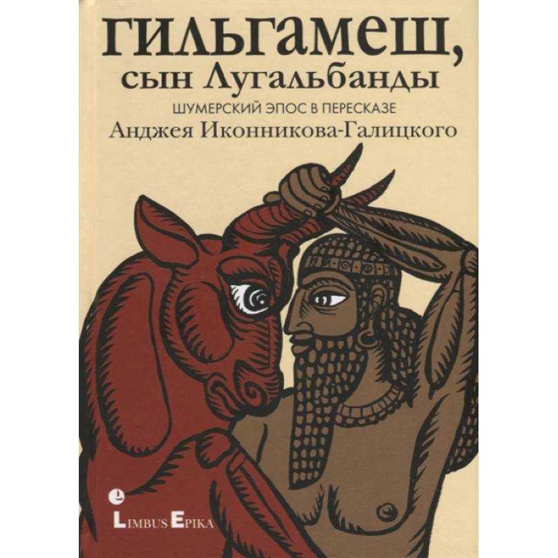 Фото Гильгамеш, сын Лугальбанды . Шумерский эпос в пересказе Анджея Иконникова-Галицкого