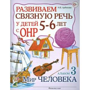 Фото Развиваем связную речь у детей 5-6 лет с ОНР. Альбом 3. Мир человека