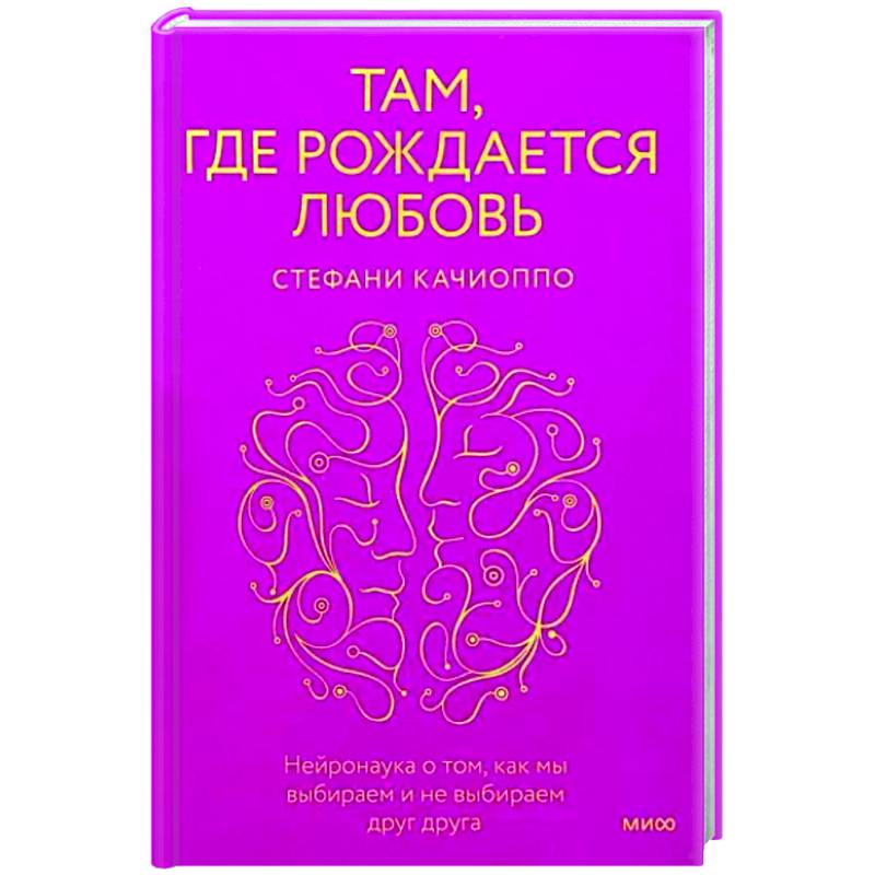 Фото Там, где рождается любовь. Нейронаука о том, как мы выбираем и не выбираем друг друга