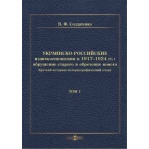 Фото Украинско-российские взаимоотношения в 1917–1924 гг. Обрушение старого и обретение нового. Том 1