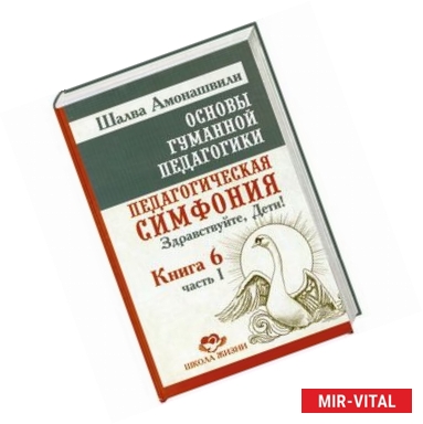 Фото Основы гуманной педагогики. В 20 книгах. Книга 6. Педагогическая симфония. Часть 2. Как живете, Дети?