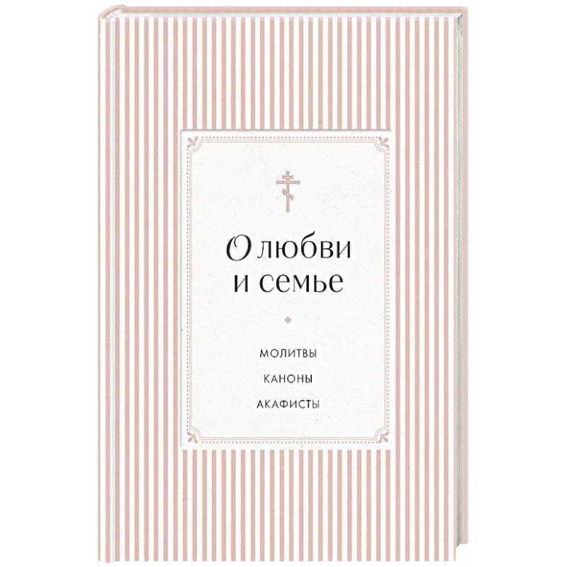 Фото О любви и семье. Молитвы. Каноны. Акафисты