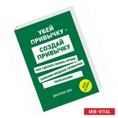 Фото Убей привычку - создай привычку. Как сделать жизнь лучше, заменив вредные привычки полезными 