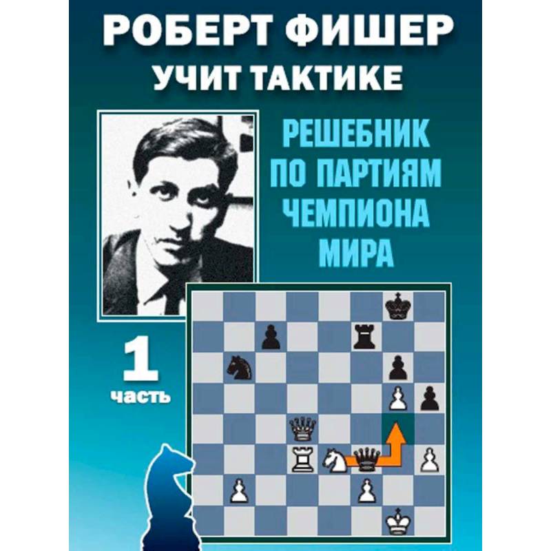 Фото Роберт Фишер учит тактике.Ч.1. Решебник по партиям чемпиона мира (6+)