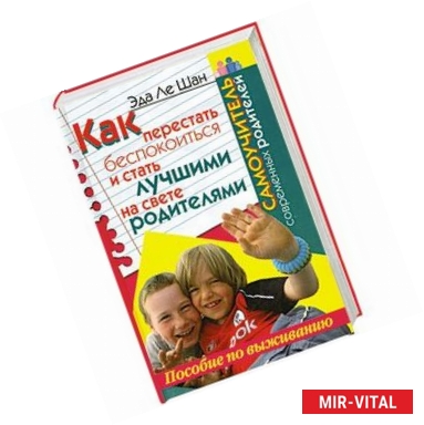 Фото Как перестать беспокоиться и стать лучшими на свете родителями. Пособие по выживанию