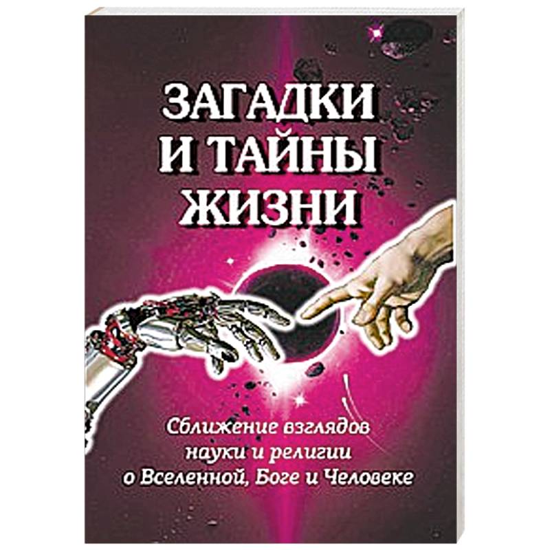 Фото Загадки и тайны жизни. Сближение взглядов науки и религии о Вселенной, Боге и Человеке