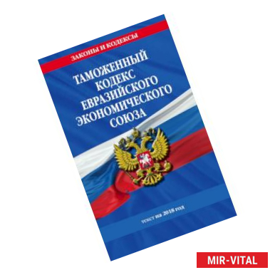 Фото Таможенный кодекс Евразийского экономического союза: текст на 2018 г.