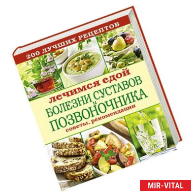 Фото Лечимся едой. Болезни суставов и позвоночника. 200 лучших рецептов