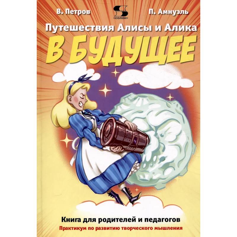 Фото Путешествия Алисы и Алика в будущее. Практикум по развитию творческого мышления. Книга для родителей и педагогов