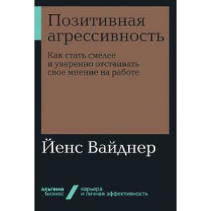 Фото Позитивная агрессивность. Как стать смелее и уверенно отстаивать свое мнение на работе