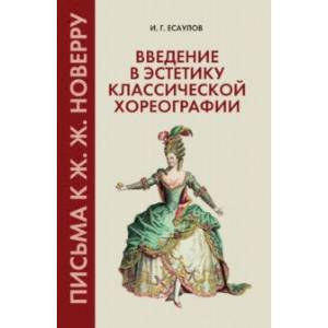 Фото Введение в эстетику классической хореографии. Письма к Ж. Ж. Новерру. Учебное пособие