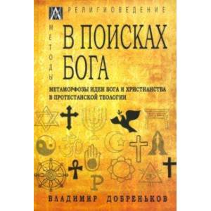 Фото В поисках Бога. Метаморфозы идеи Бога и христианства в протестантской теологии