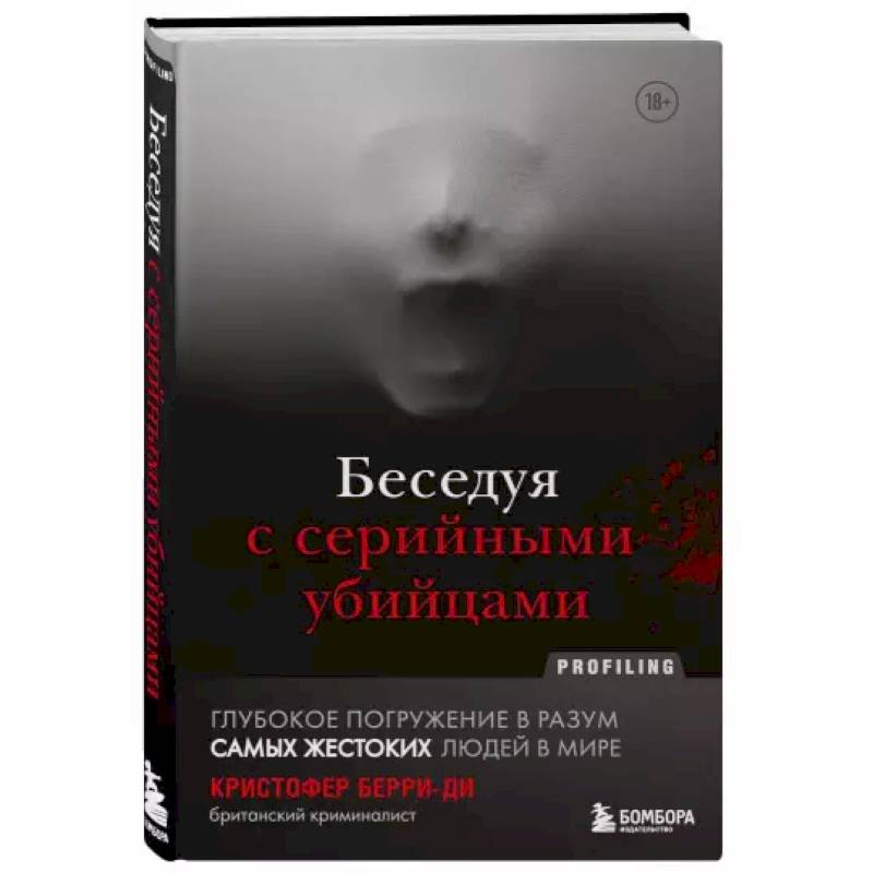 Фото Беседуя с серийными убийцами. Глубокое погружение в разум самых жестоких людей в мире