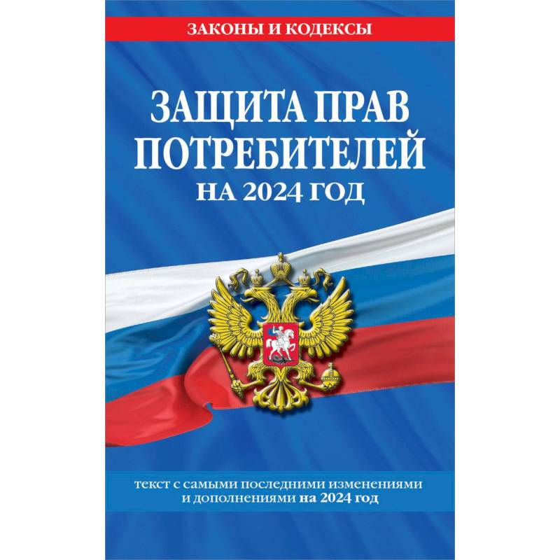 Фото Защита прав потребителей на 2024 год: текст с самыми последними изменениями и дополнениями