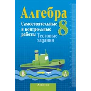 Фото Алгебра. 8 класс. Самостоятельные и контрольные работы. Тестовые задания