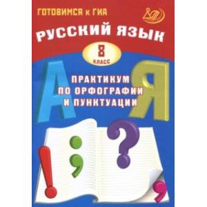 Фото Русский язык. 8 класс. Практикум по орфографии и пунктуации. Готовимся к ГИА. Учебное пособие