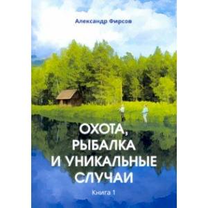 Фото Охота, рыбалка и уникальные случаи. Книга 1