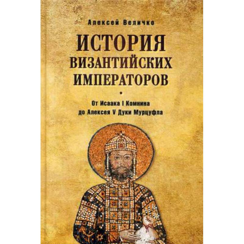 Фото История Византийских императоров. От Исаака I Комнини до Алексея V Дуки Мурцуфла