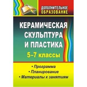 Фото Керамическая скульптура и пластика. 5-7 классы. Программа. Планирование. Материалы к занятиям