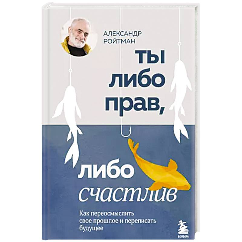 Фото Ты либо прав, либо счастлив. Как переосмыслить свое прошлое и переписать будущее