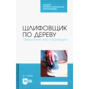 Фото Шлифовщик по дереву. Повышение квалификации. Учебное пособие для СПО