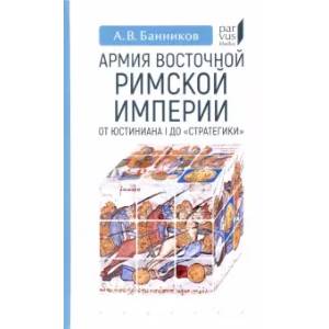 Фото Армия Восточной Римской империи от Юстиниана I до 'Стратегики'