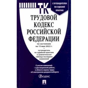 Фото Трудовой кодекс Российской Федерации по состоянию на 15 мая 2022 с таблицей изменений и с путеводит.